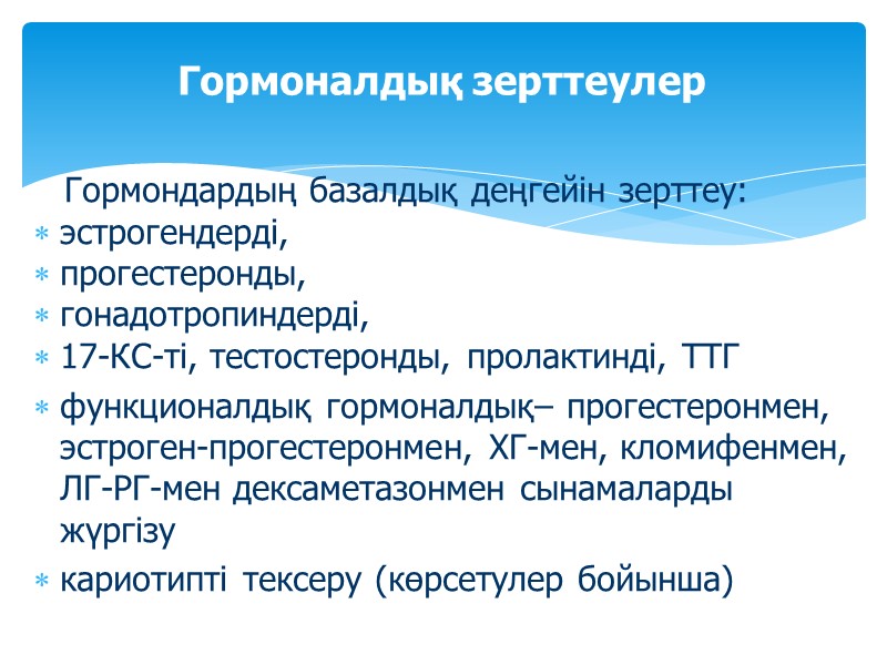 Гормондардың базалдық деңгейін зерттеу: эстрогендерді,  прогестеронды,  гонадотропиндерді,  17-КС-ті, тестостеронды, пролактинді, ТТГ